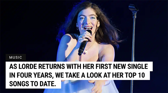 As Lorde Returns With Her First New Single in Four Years, We Take a Look at Her Top 10 Songs to Date.<br />

